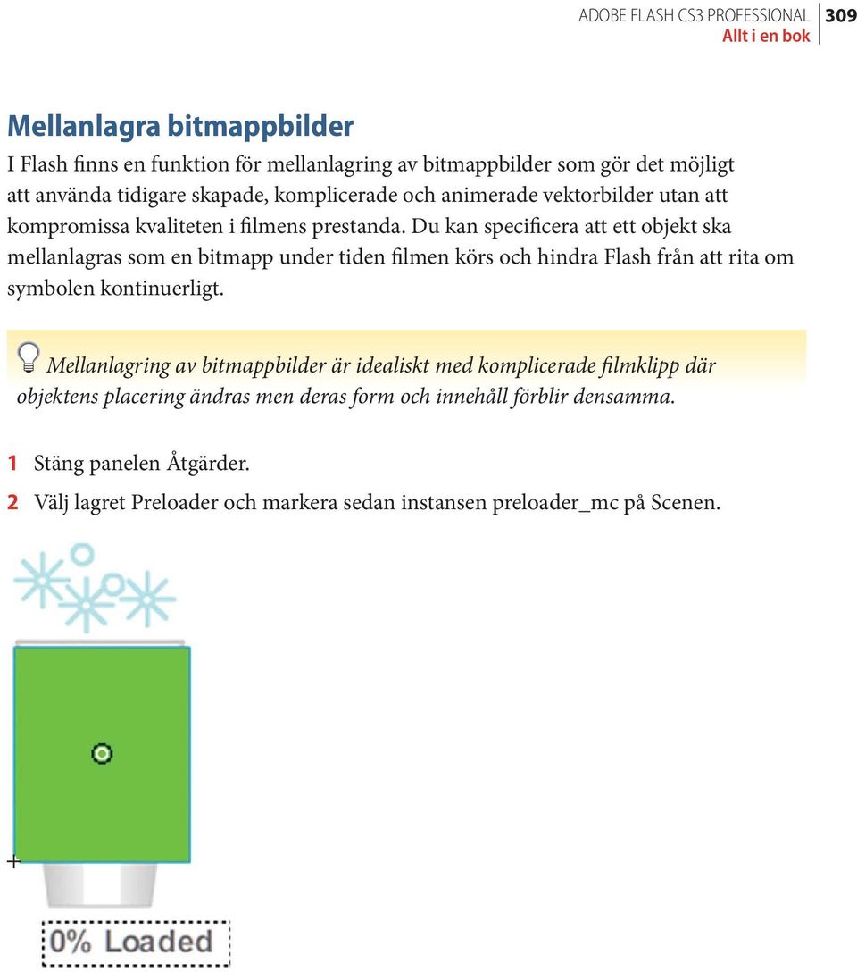 Du kan specificera att ett objekt ska mellanlagras som en bitmapp under tiden filmen körs och hindra Flash från att rita om symbolen kontinuerligt.