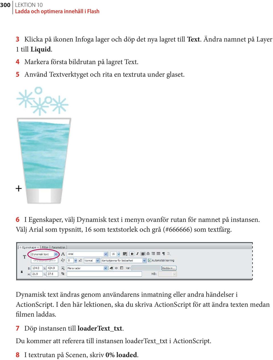 Välj Arial som typsnitt, 16 som textstorlek och grå (#666666) som textfärg. Dynamisk text ändras genom användarens inmatning eller andra händelser i ActionScript.