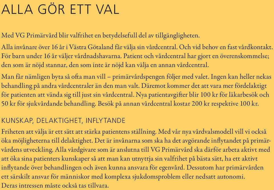 Man får nämligen byta så ofta man vill primärvårdspengen följer med valet. Ingen kan heller nekas behandling på andra vårdcentraler än den man valt.