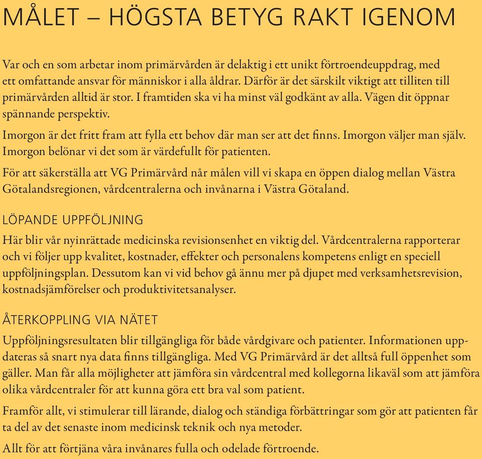 Imorgon är det fritt fram att fylla ett behov där man ser att det finns. Imorgon väljer man själv. Imorgon belönar vi det som är värdefullt för patienten.