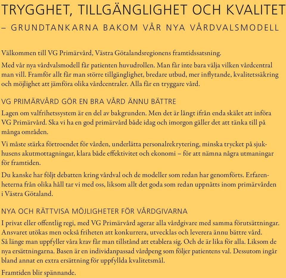 Framför allt får man större tillgänglighet, bredare utbud, mer inflytande, kvalitetssäkring och möjlighet att jämföra olika vårdcentraler. Alla får en tryggare vård.