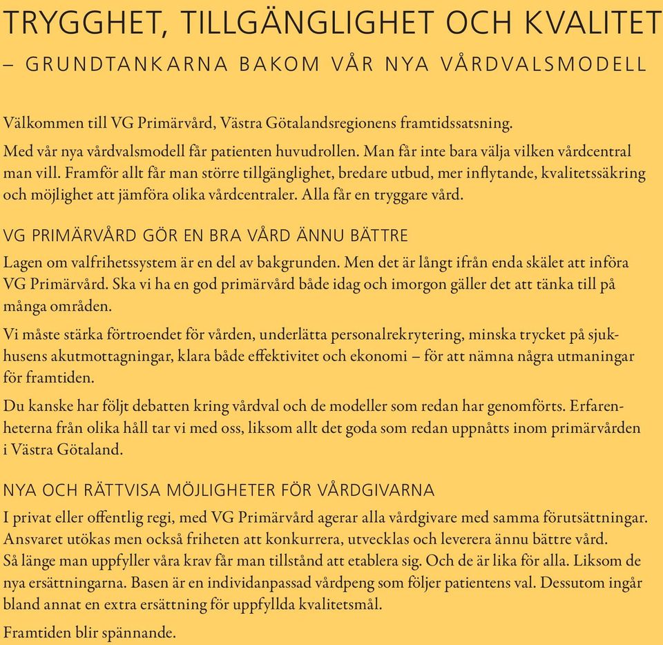 Framför allt får man större tillgänglighet, bredare utbud, mer inflytande, kvalitetssäkring och möjlighet att jämföra olika vårdcentraler. Alla får en tryggare vård.