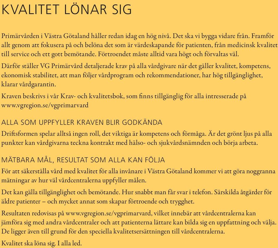 Därför ställer VG Primärvård detaljerade krav på alla vårdgivare när det gäller kvalitet, kompetens, ekonomisk stabilitet, att man följer vårdprogram och rekommendationer, har hög tillgänglighet,