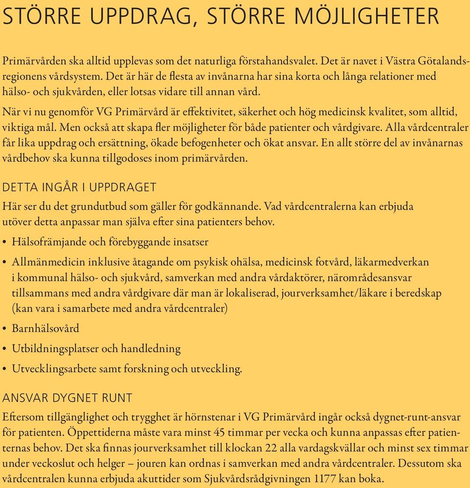 När vi nu genomför VG Primärvård är effektivitet, säkerhet och hög medicinsk kvalitet, som alltid, viktiga mål. Men också att skapa fler möjligheter för både patienter och vårdgivare.