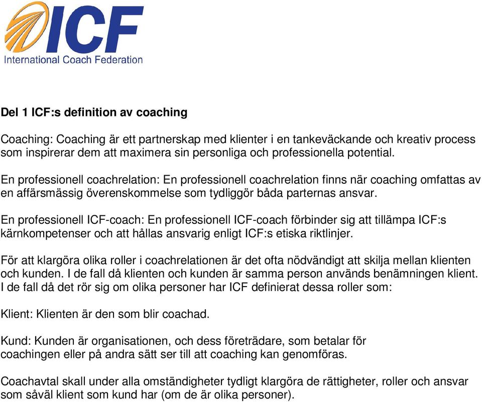 En professionell ICF-coach: En professionell ICF-coach förbinder sig att tillämpa ICF:s kärnkompetenser och att hållas ansvarig enligt ICF:s etiska riktlinjer.