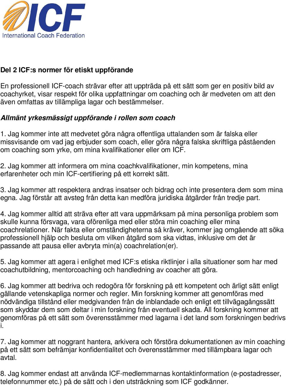 Jag kommer inte att medvetet göra några offentliga uttalanden som är falska eller missvisande om vad jag erbjuder som coach, eller göra några falska skriftliga påståenden om coaching som yrke, om