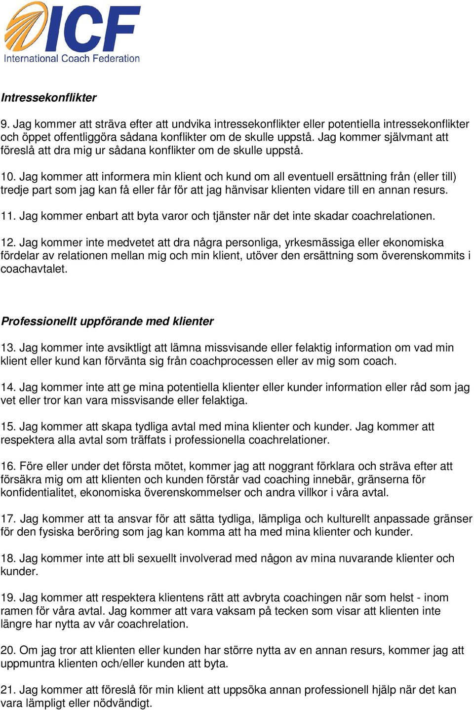 Jag kommer att informera min klient och kund om all eventuell ersättning från (eller till) tredje part som jag kan få eller får för att jag hänvisar klienten vidare till en annan resurs. 11.