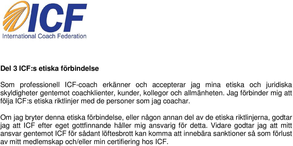 Om jag bryter denna etiska förbindelse, eller någon annan del av de etiska riktlinjerna, godtar jag att ICF efter eget gottfinnande håller mig ansvarig