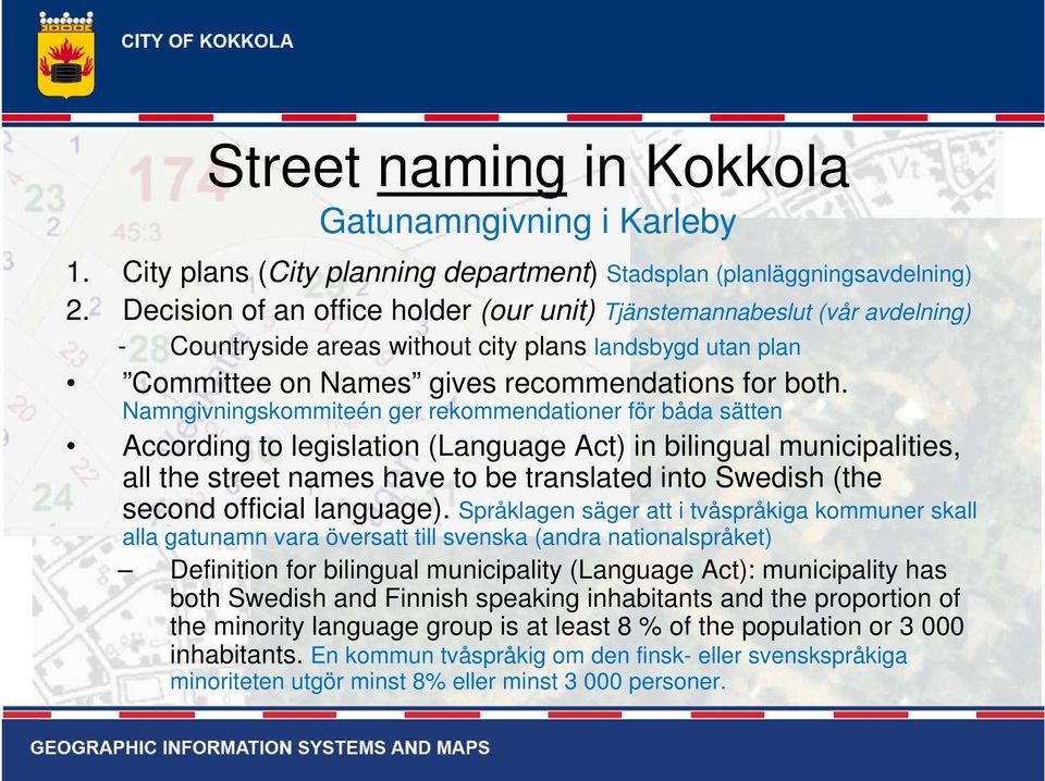 Namngivningskommiteén ger rekommendationer för båda sätten According to legislation (Language Act) in bilingual municipalities, all the street names have to be translated into Swedish (the second