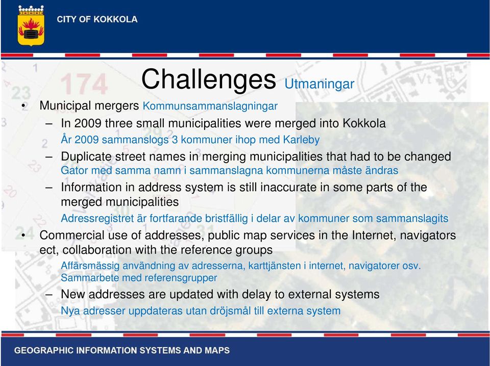 Adressregistret är fortfarande bristfällig i delar av kommuner som sammanslagits Commercial use of addresses, public map services in the Internet, navigators ect, collaboration with the reference