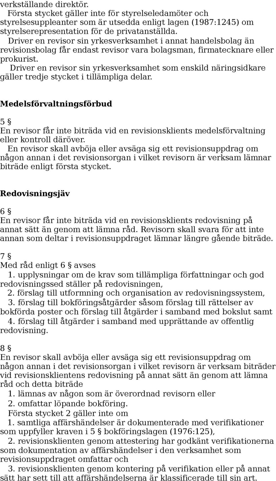 Driver en revisor sin yrkesverksamhet som enskild näringsidkare gäller tredje stycket i tillämpliga delar.