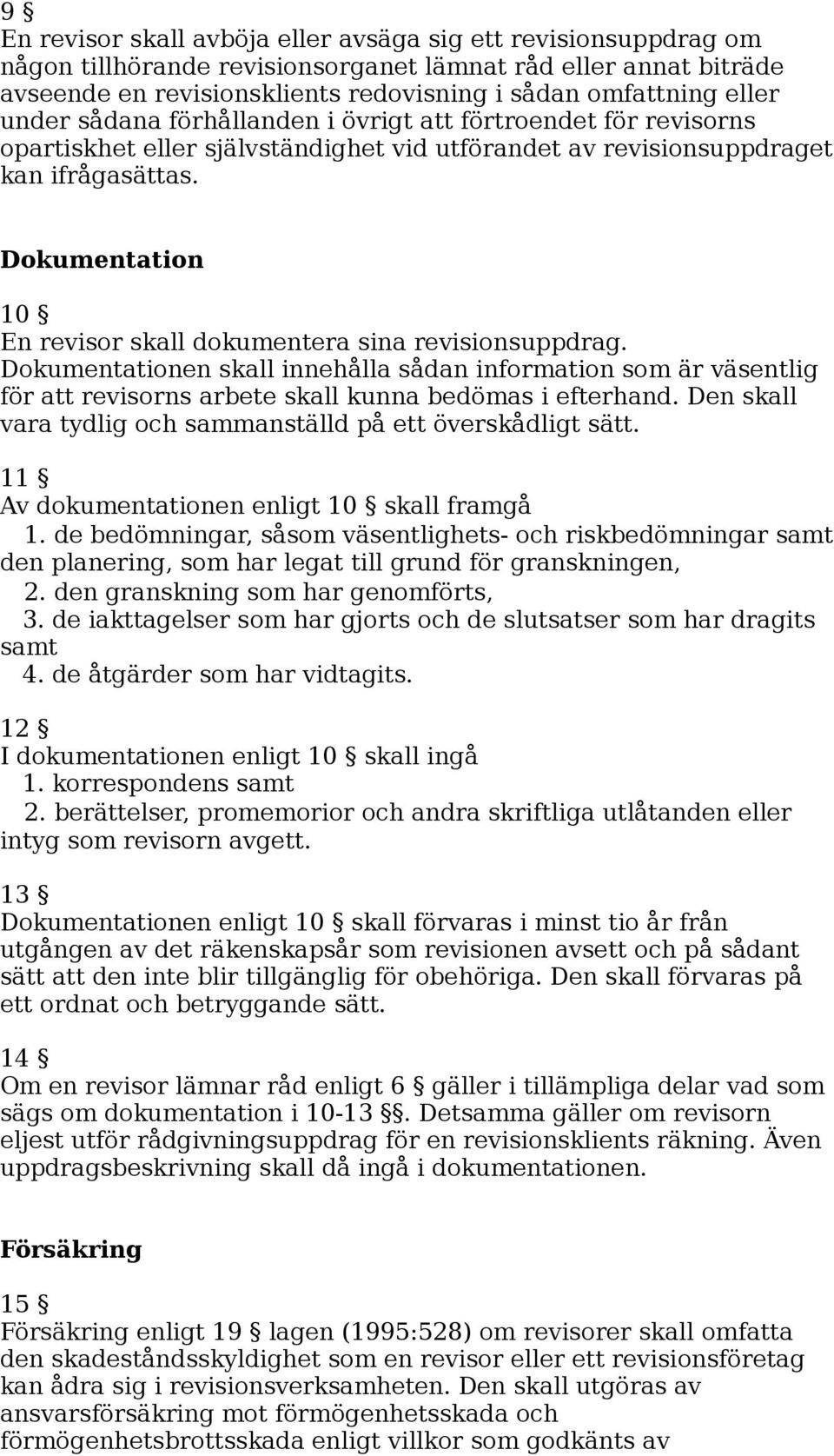 Dokumentationen skall innehålla sådan information som är väsentlig för att revisorns arbete skall kunna bedömas i efterhand. Den skall vara tydlig och sammanställd på ett överskådligt sätt.