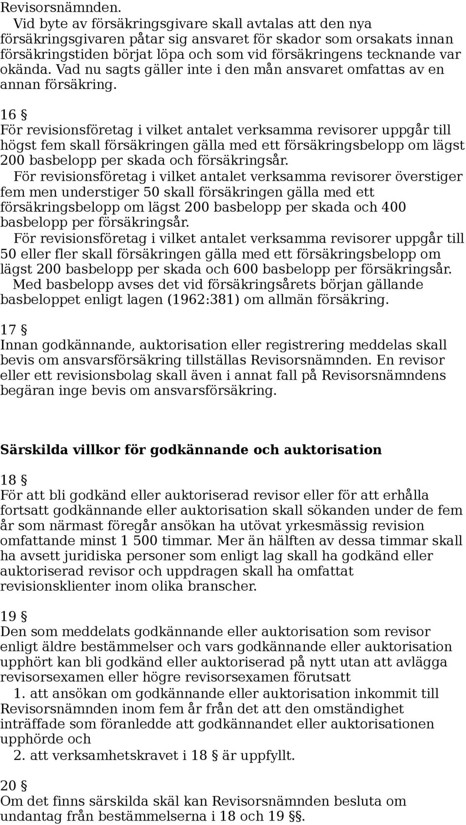 Vad nu sagts gäller inte i den mån ansvaret omfattas av en annan försäkring.