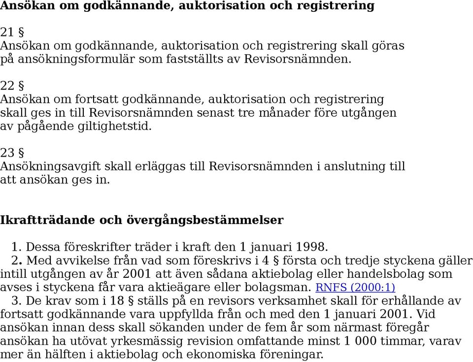 23 Ansökningsavgift skall erläggas till Revisorsnämnden i anslutning till att ansökan ges in. Ikraftträdande och övergångsbestämmelser 1. Dessa föreskrifter träder i kraft den 1 januari 1998. 2.