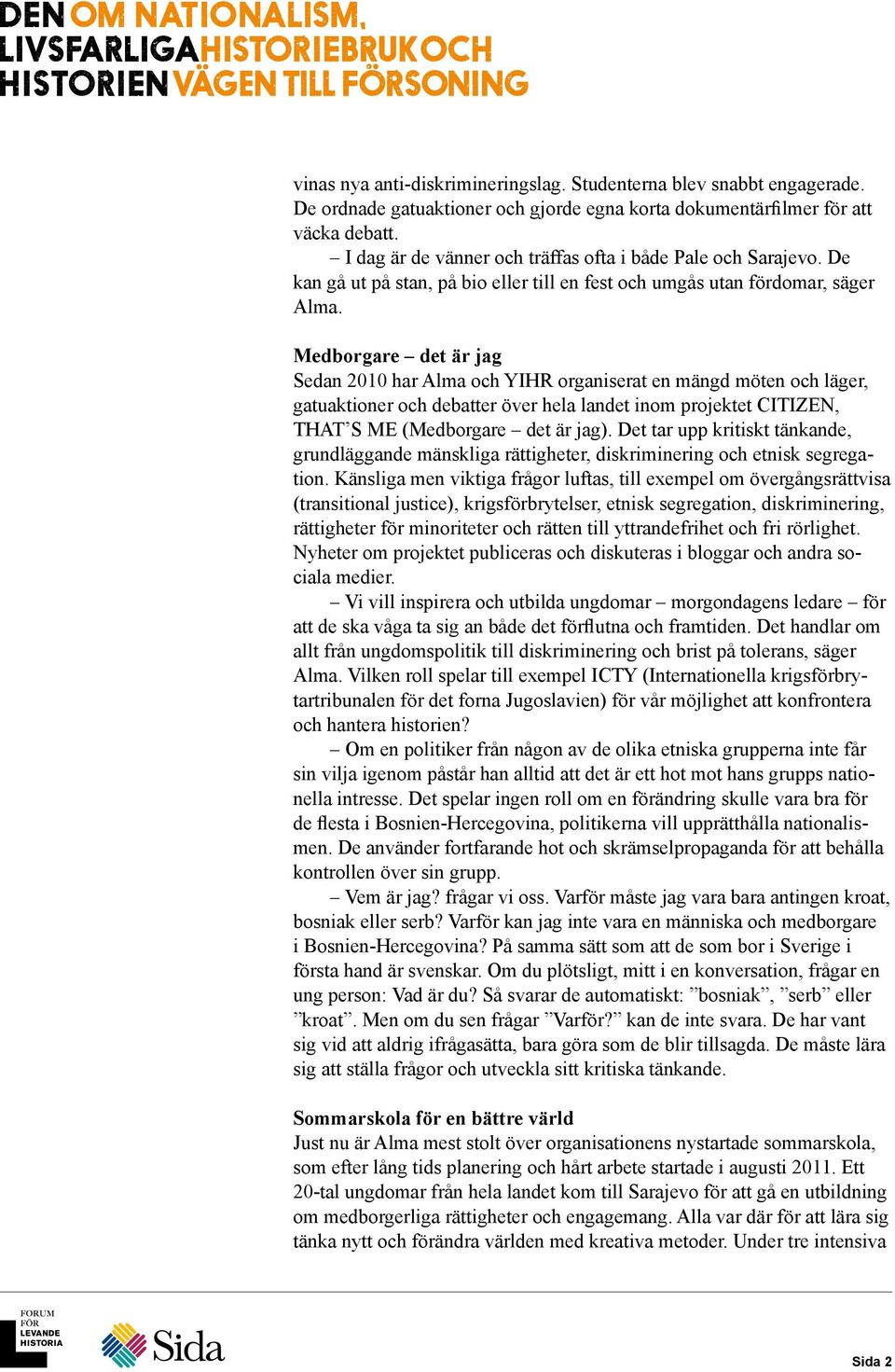 Medborgare det är jag Sedan 2010 har Alma och YIHR organiserat en mängd möten och läger, gatuaktioner och debatter över hela landet inom projektet CITIZEN, THAT S ME (Medborgare det är jag).