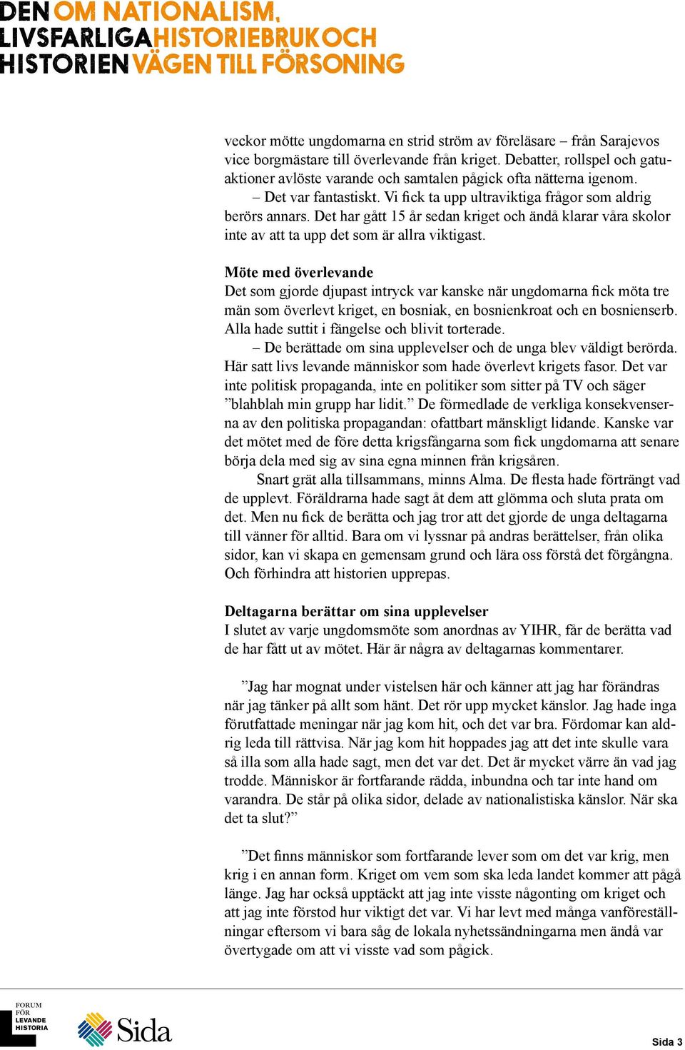 Det har gått 15 år sedan kriget och ändå klarar våra skolor inte av att ta upp det som är allra viktigast.