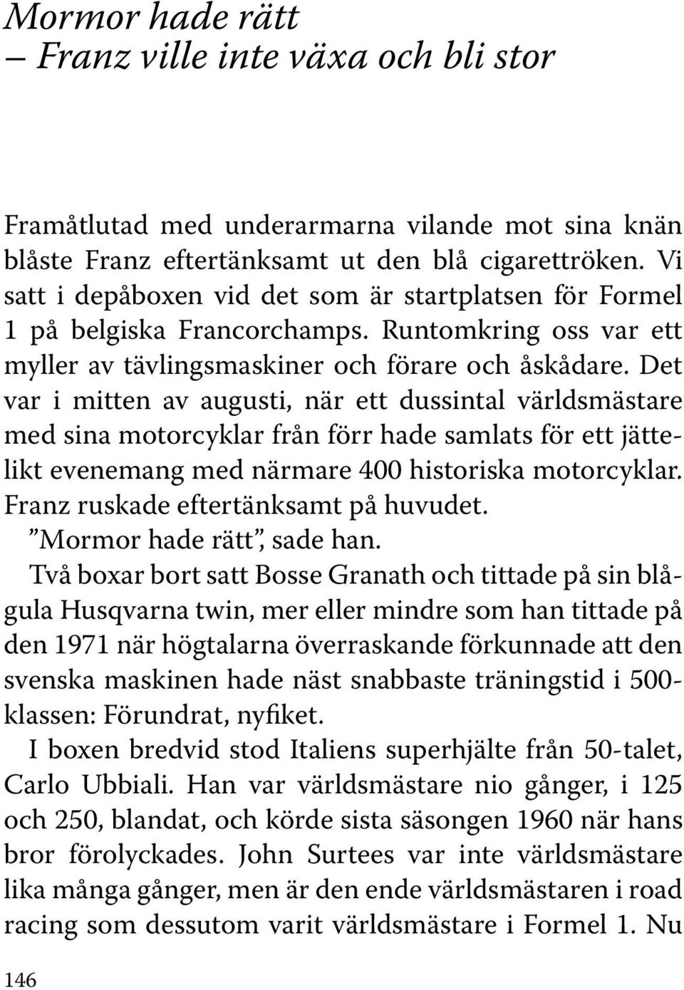 Det var i mitten av augusti, när ett dussintal världsmästare med sina motorcyklar från förr hade samlats för ett jättelikt evenemang med närmare 400 historiska motorcyklar.