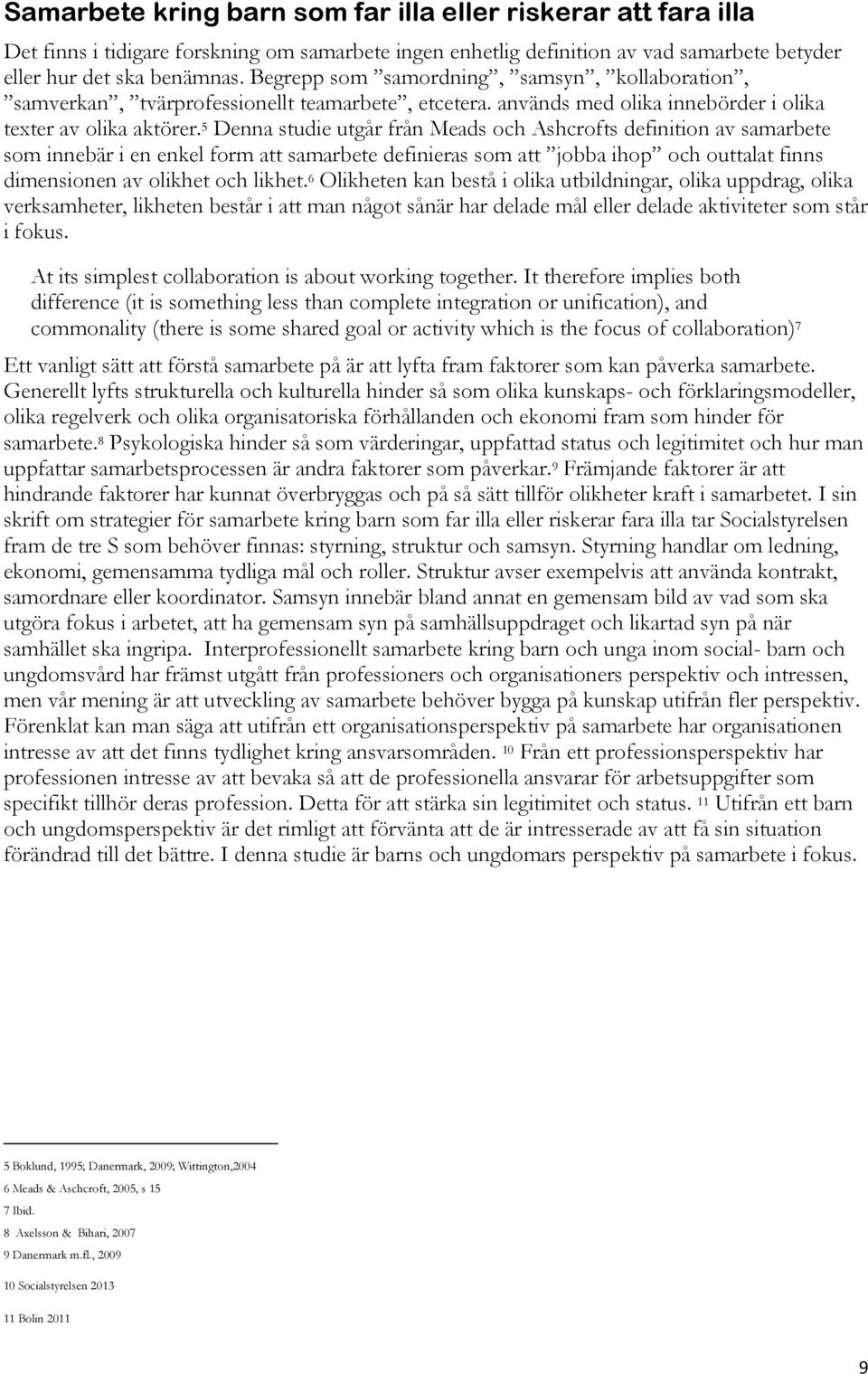 5 Denna studie utgår från Meads och Ashcrofts definition av samarbete som innebär i en enkel form att samarbete definieras som att jobba ihop och outtalat finns dimensionen av olikhet och likhet.