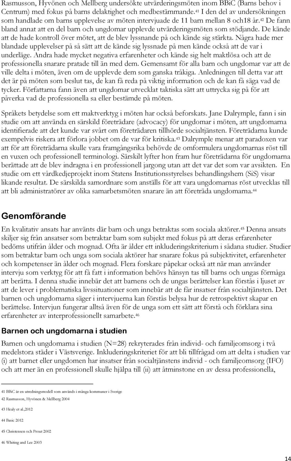 42 De fann bland annat att en del barn och ungdomar upplevde utvärderingsmöten som stödjande. De kände att de hade kontroll över mötet, att de blev lyssnande på och kände sig stärkta.
