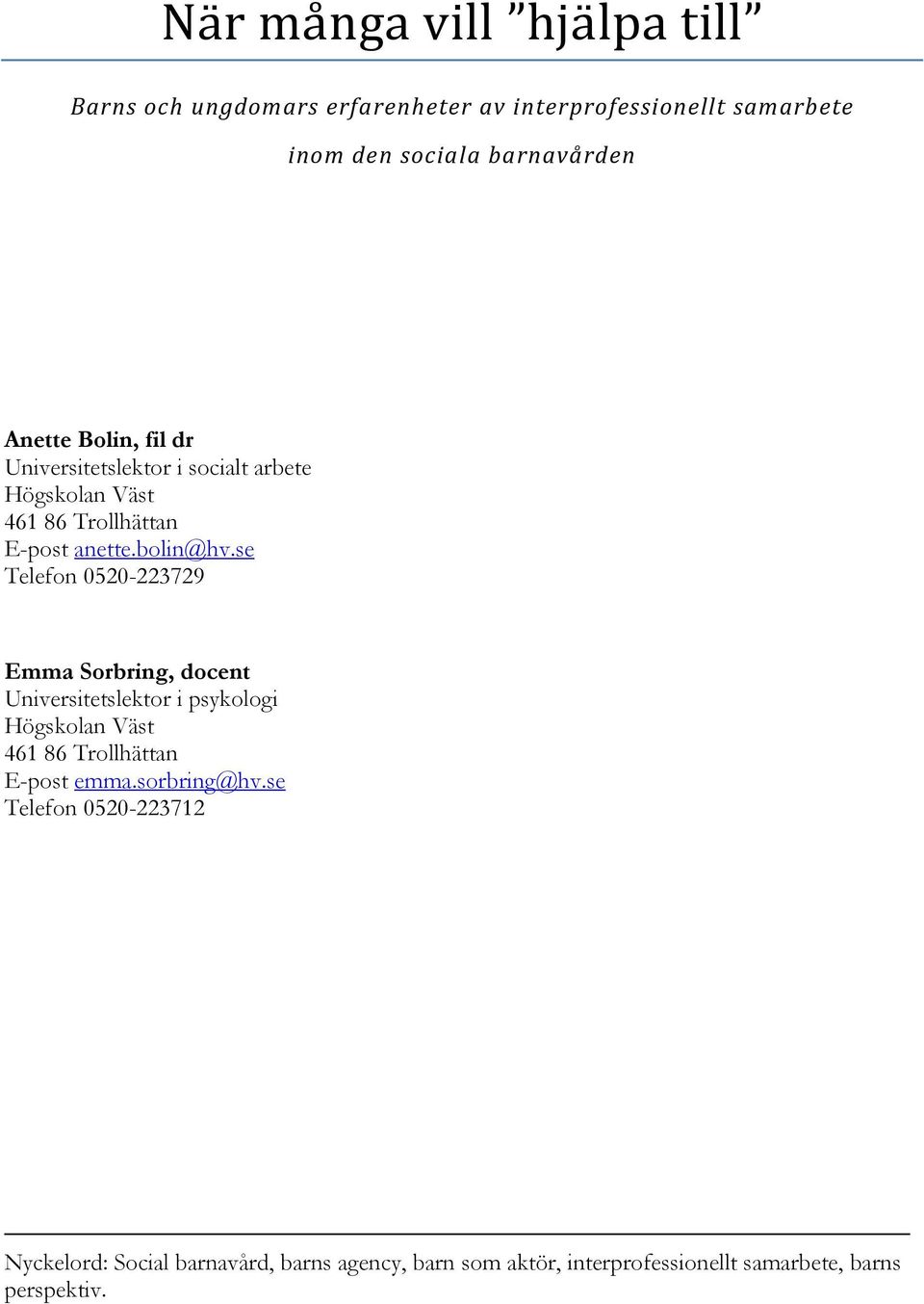 se Telefon 0520-223729 Emma Sorbring, docent Universitetslektor i psykologi Högskolan Väst 461 86 Trollhättan E-post emma.