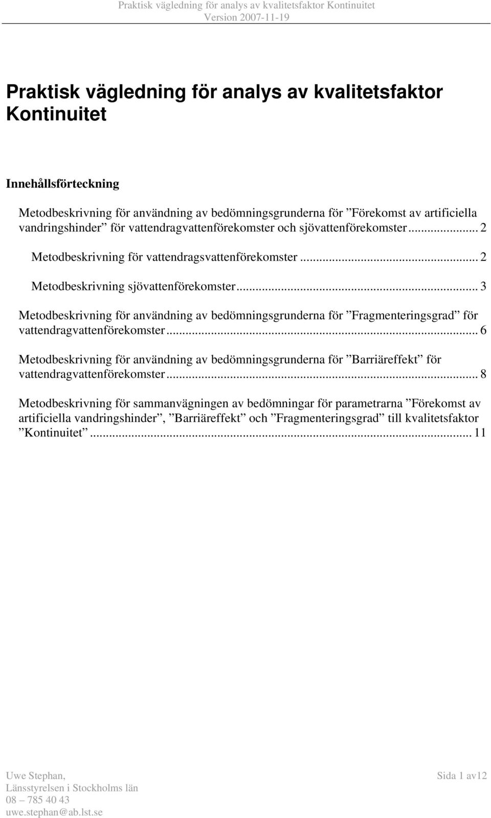 .. 3 Metodbeskrivning för användning av bedömningsgrunderna för Fragmenteringsgrad för vattendragvattenförekomster.