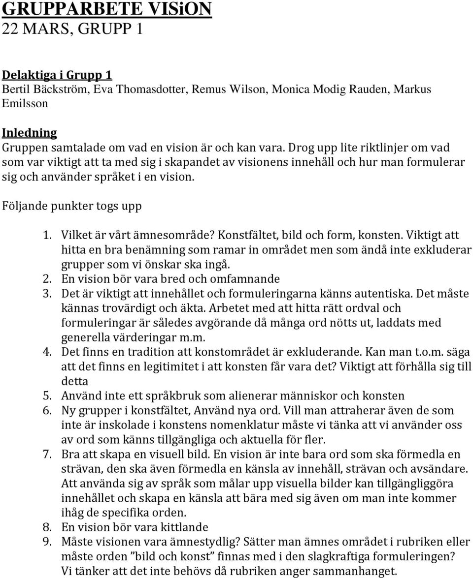Vilket är vårt ämnesområde? Konstfältet, bild och form, konsten. Viktigt att hitta en bra benämning som ramar in området men som ändå inte exkluderar grupper som vi önskar ska ingå. 2.
