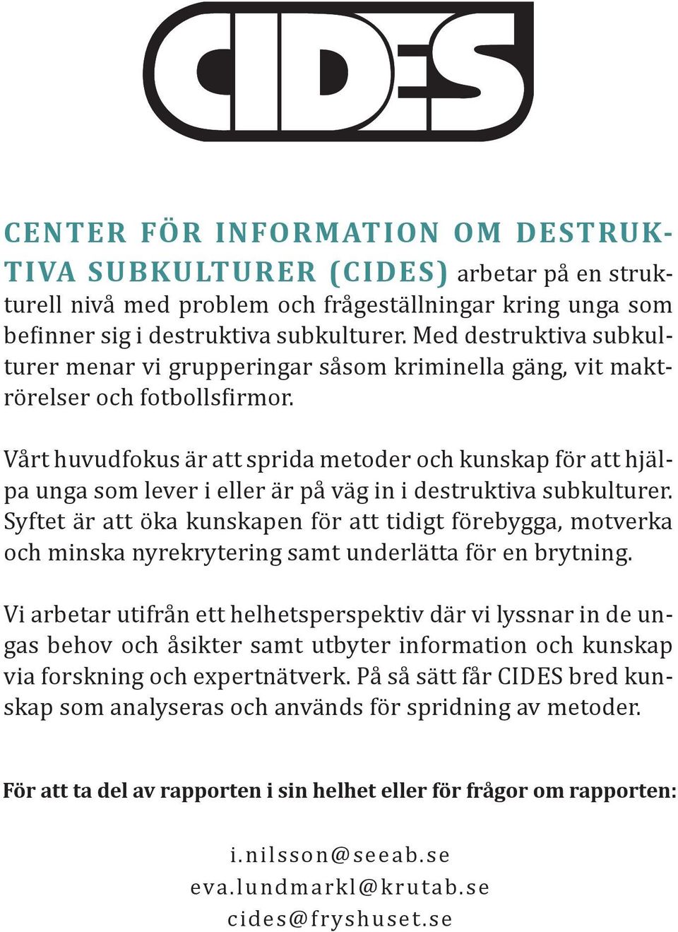 Vårt huvudfokus är att sprida metoder och kunskap för att hjälpa unga som lever i eller är på väg in i destruktiva subkulturer.