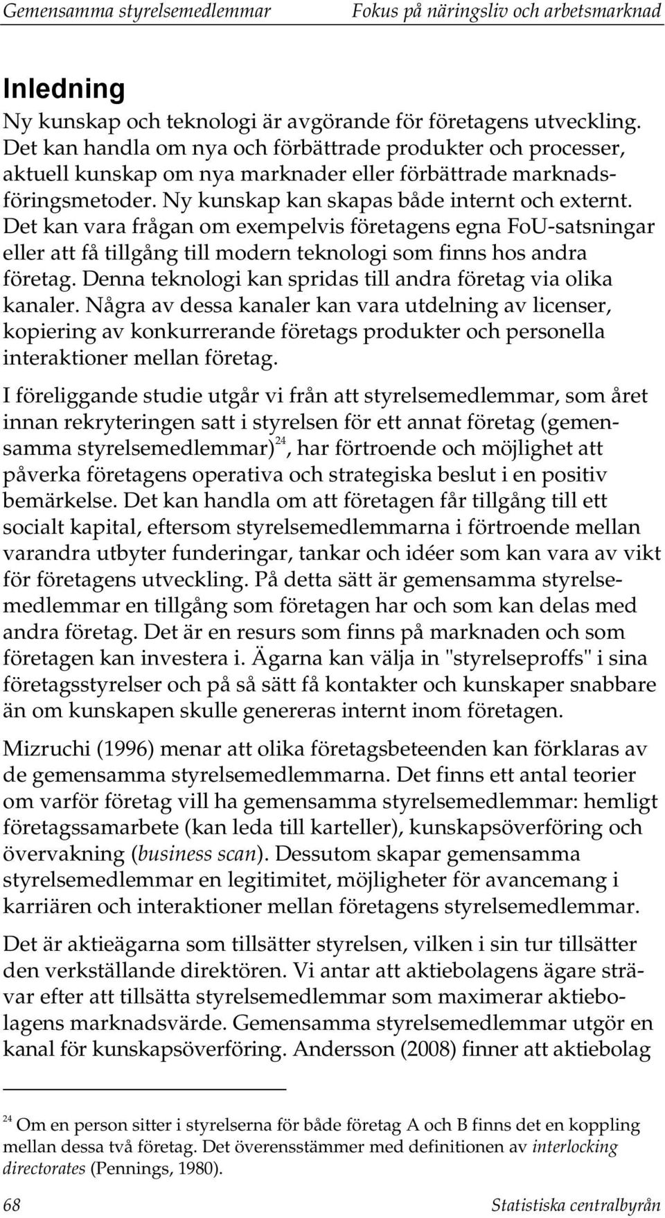 Det kan vara frågan om exempelvis företagens egna FoU-satsningar eller att få tillgång till modern teknologi som finns hos andra företag.