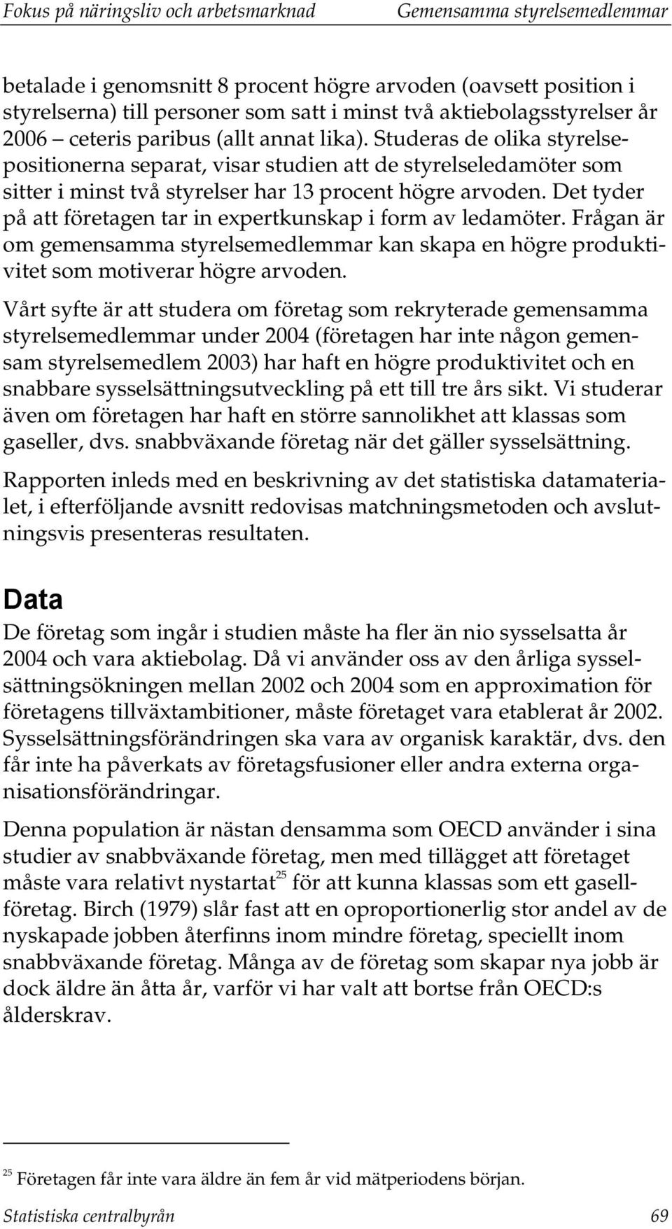 Det tyder på att företagen tar in expertkunskap i form av ledamöter. Frågan är om gemensamma styrelsemedlemmar kan skapa en högre produktivitet som motiverar högre arvoden.