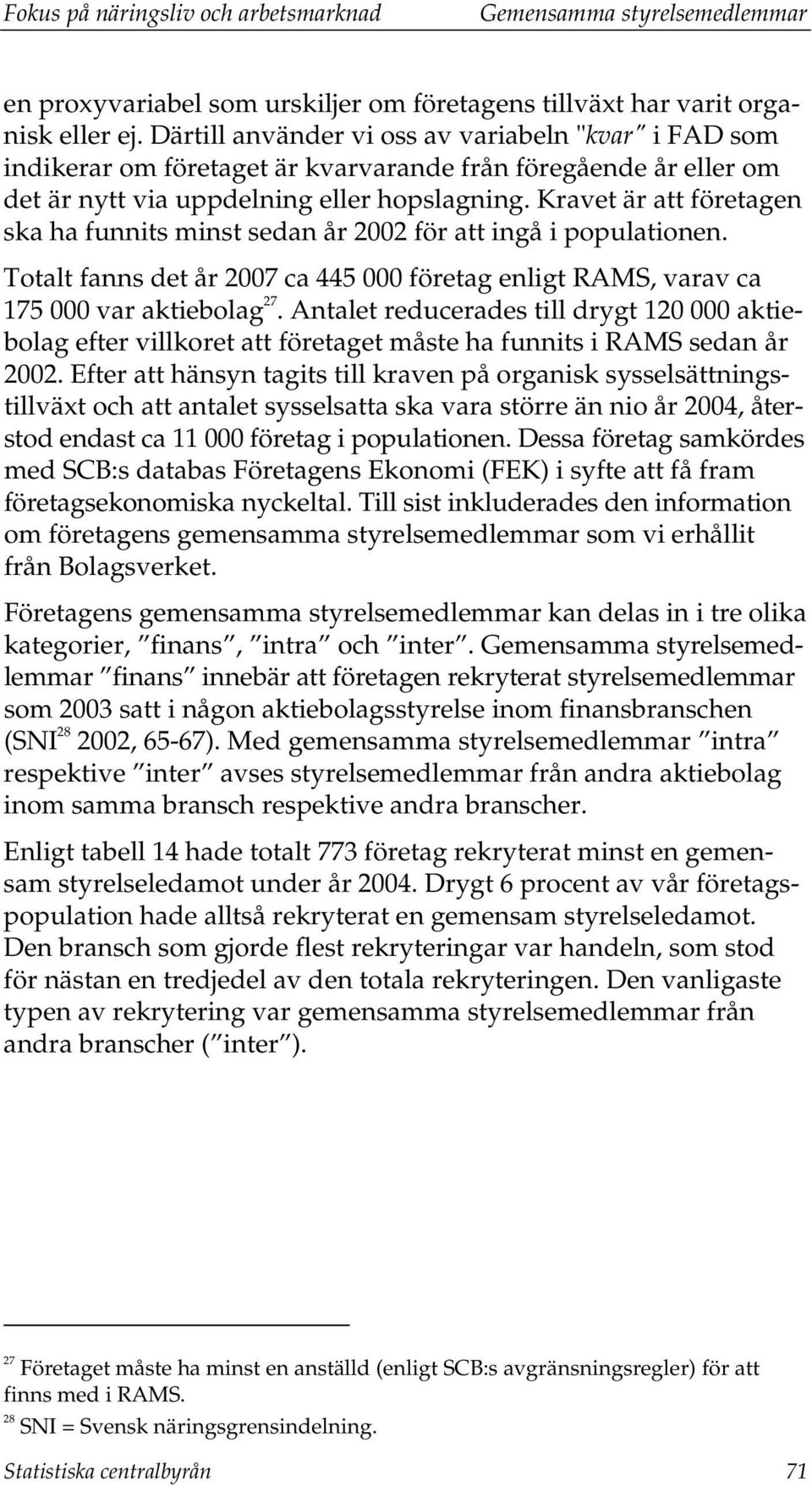 Kravet är att företagen ska ha funnits minst sedan år 2002 för att ingå i populationen. Totalt fanns det år 2007 ca 445 000 företag enligt RAMS, varav ca 175 000 var aktiebolag 27.