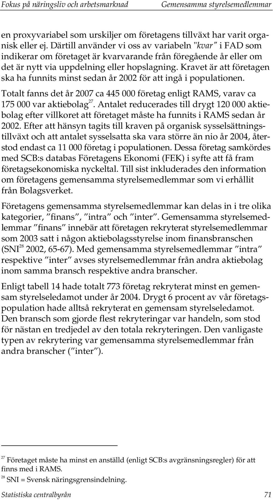 Kravet är att företagen ska ha funnits minst sedan år 2002 för att ingå i populationen. Totalt fanns det år 2007 ca 445 000 företag enligt RAMS, varav ca 175 000 var aktiebolag 27.