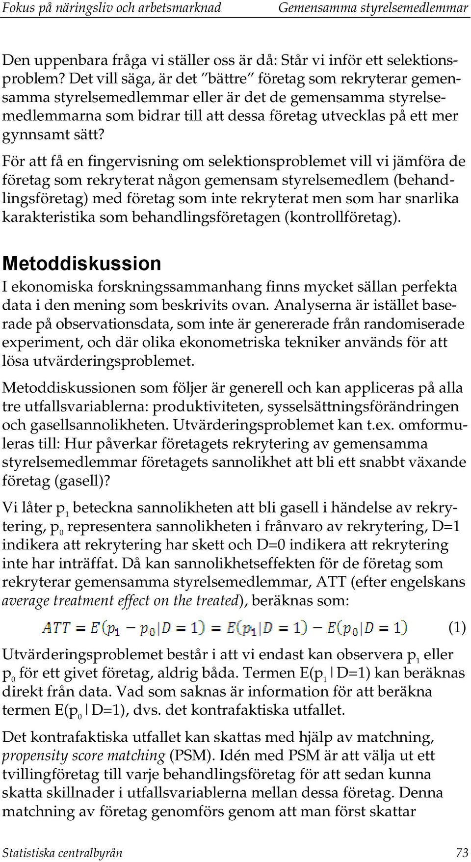 För att få en fingervisning om selektionsproblemet vill vi jämföra de företag som rekryterat någon gemensam styrelsemedlem (behandlingsföretag) med företag som inte rekryterat men som har snarlika