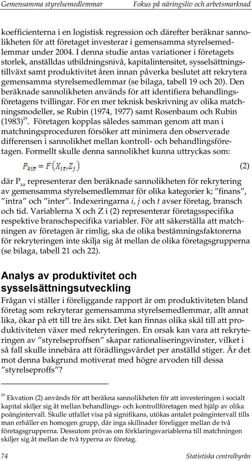 styrelsemedlemmar (se bilaga, tabell 19 och 20). Den beräknade sannolikheten används för att identifiera behandlingsföretagens tvillingar.