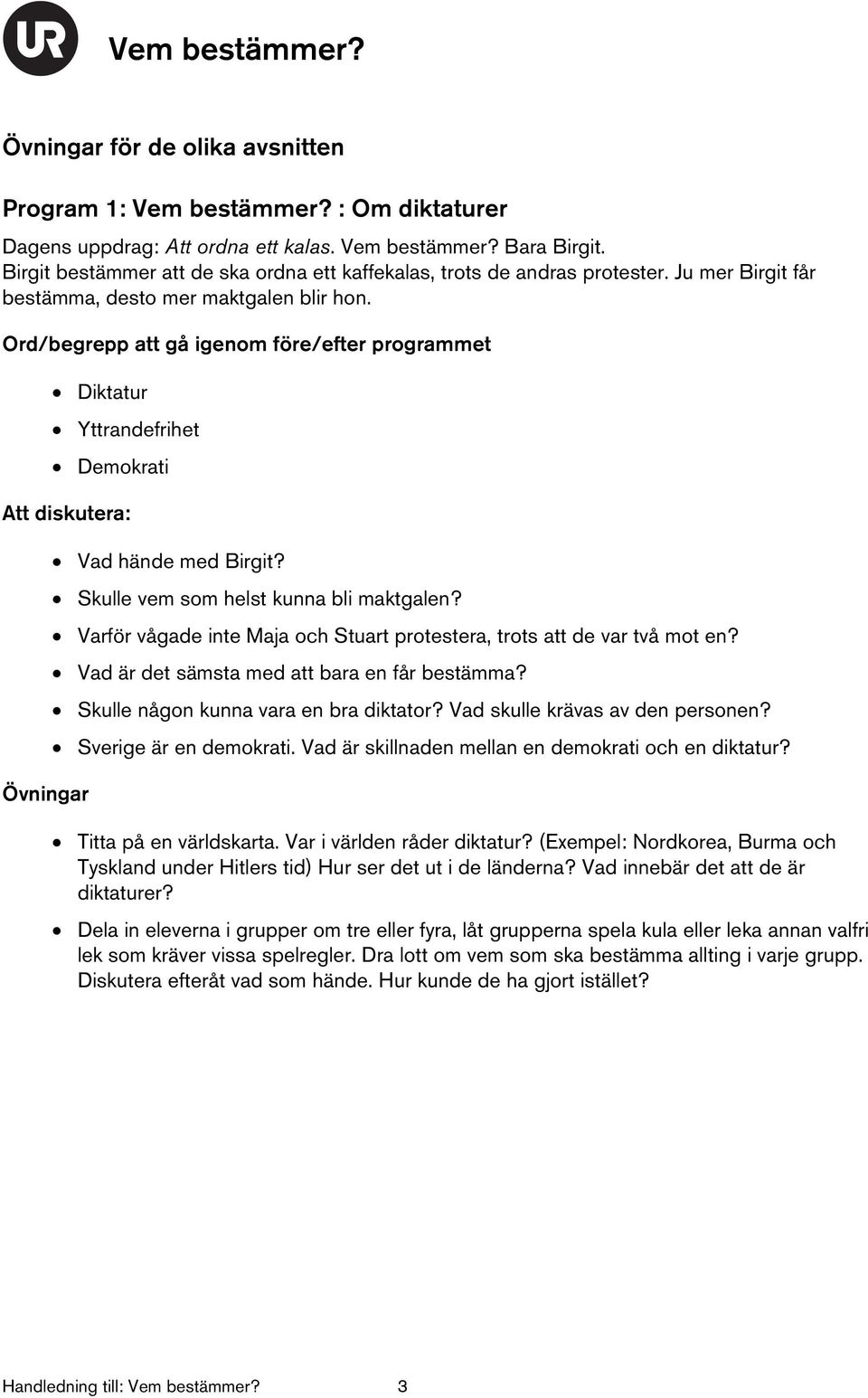 Skulle vem som helst kunna bli maktgalen? Varför vågade inte Maja och Stuart protestera, trots att de var två mot en? Vad är det sämsta med att bara en får bestämma?