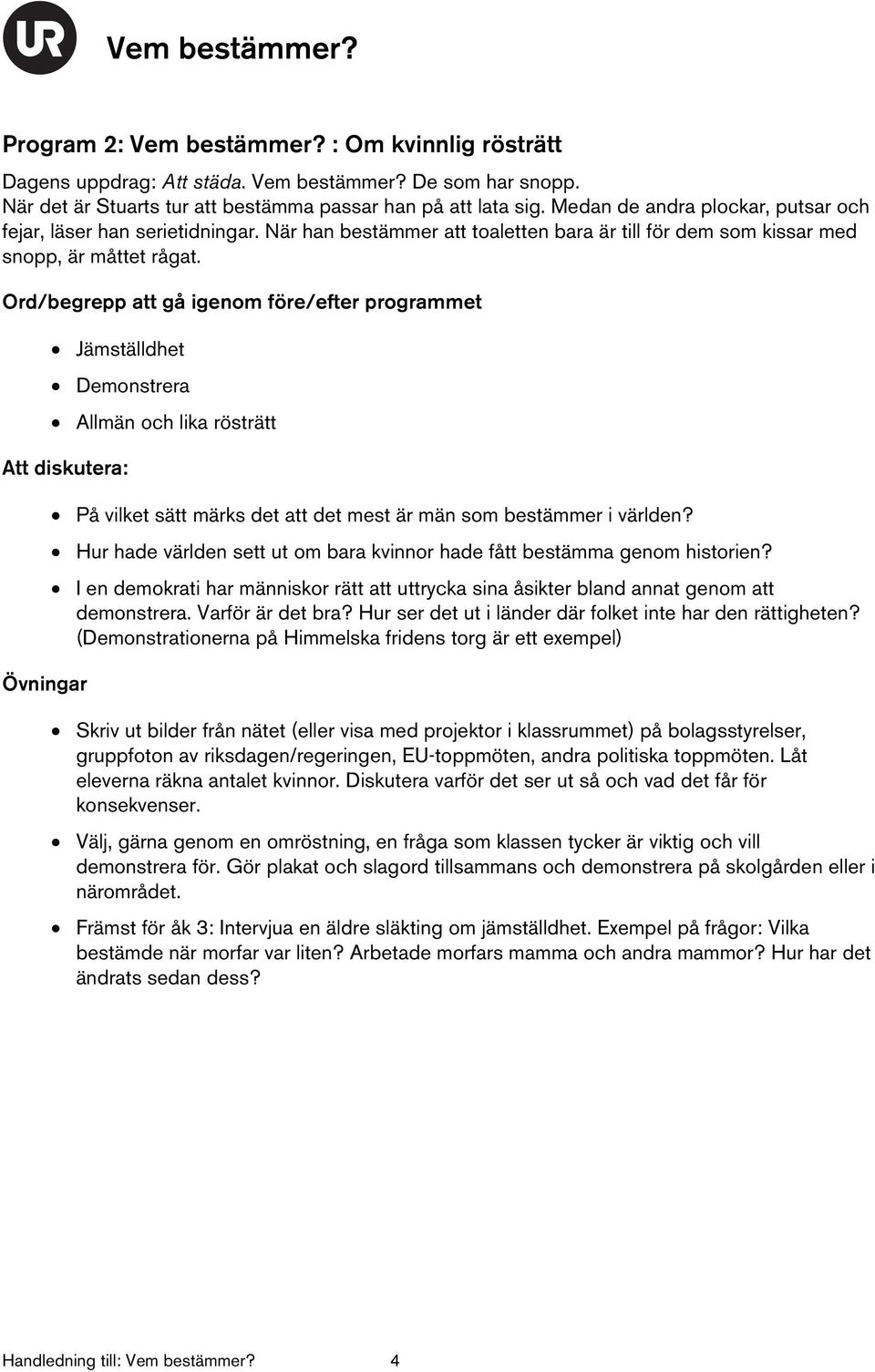 Jämställdhet Demonstrera Allmän och lika rösträtt På vilket sätt märks det att det mest är män som bestämmer i världen? Hur hade världen sett ut om bara kvinnor hade fått bestämma genom historien?