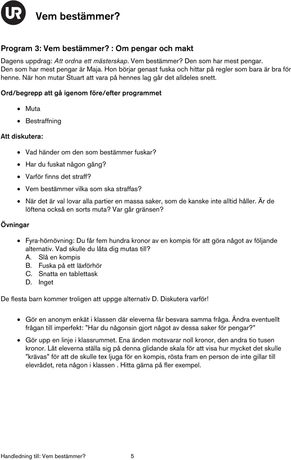 Har du fuskat någon gång? Varför finns det straff? Vem bestämmer vilka som ska straffas? När det är val lovar alla partier en massa saker, som de kanske inte alltid håller.