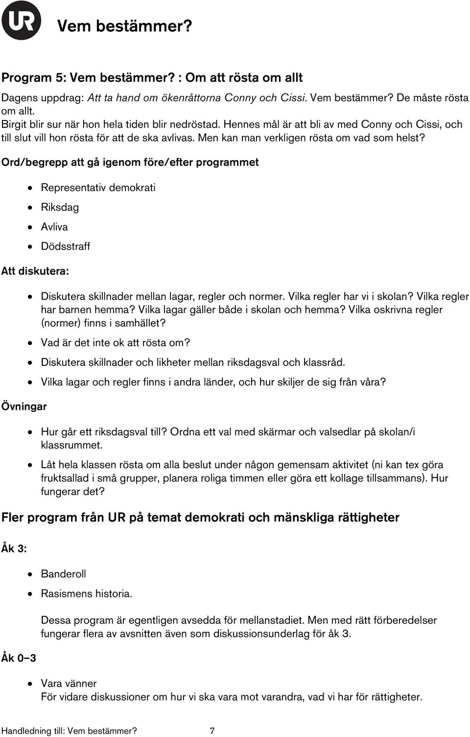 Representativ demokrati Riksdag Avliva Dödsstraff Diskutera skillnader mellan lagar, regler och normer. Vilka regler har vi i skolan? Vilka regler har barnen hemma?