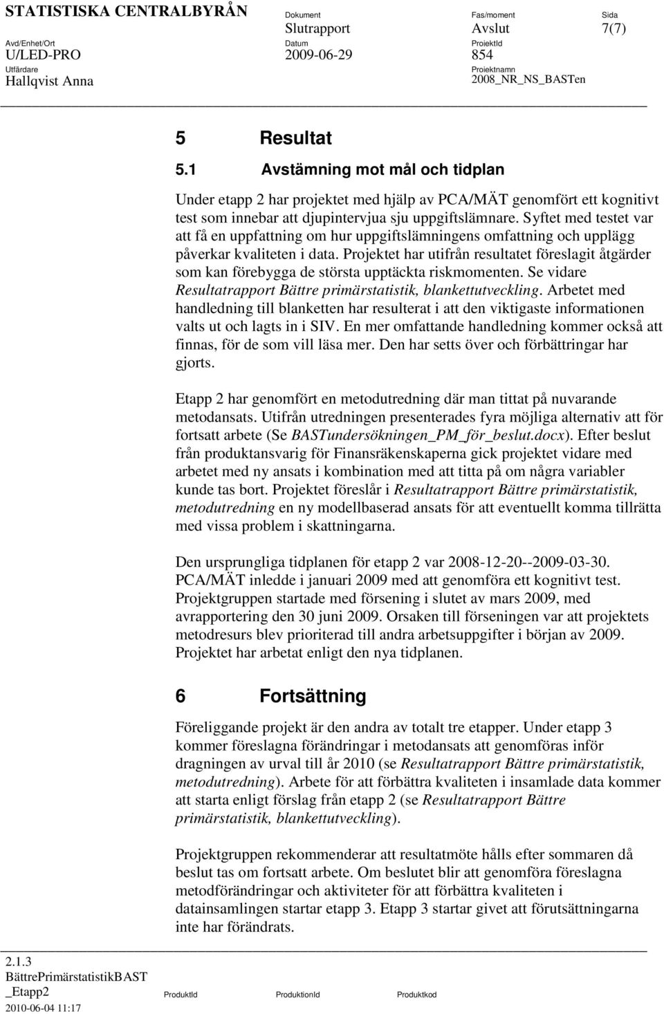 Projektet har utifrån resultatet föreslagit åtgärder som kan förebygga de största upptäckta riskmomenten. Se vidare Resultatrapport Bättre primärstatistik, blankettutveckling.