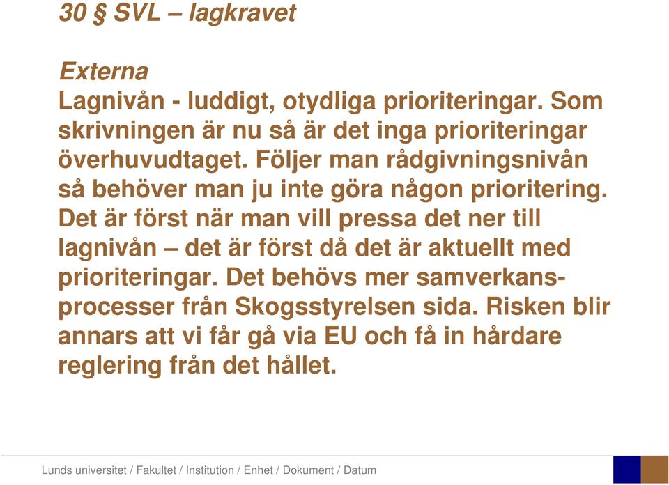 Följer man rådgivningsnivån så behöver man ju inte göra någon prioritering.