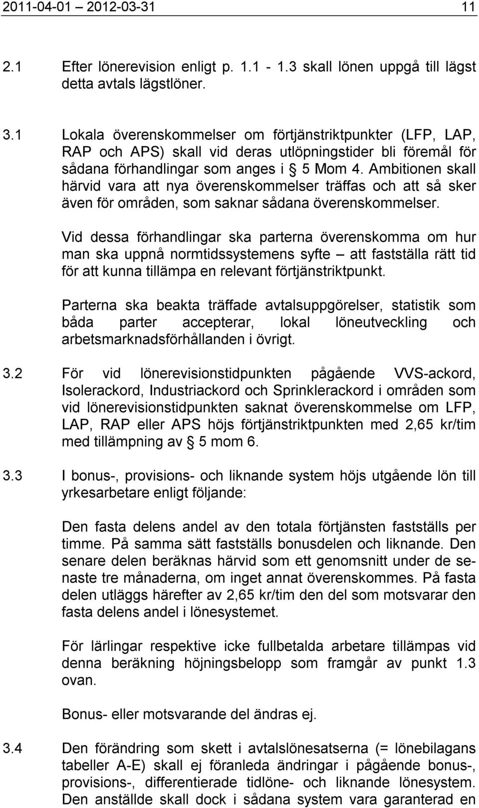 Ambitionen skall härvid vara att nya överenskommelser träffas och att så sker även för områden, som saknar sådana överenskommelser.