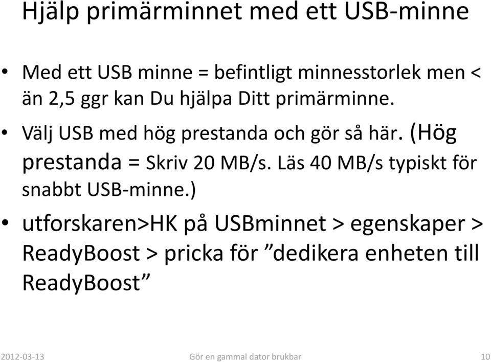 (Hög prestanda = Skriv 20 MB/s. Läs 40 MB/s typiskt för snabbt USB-minne.