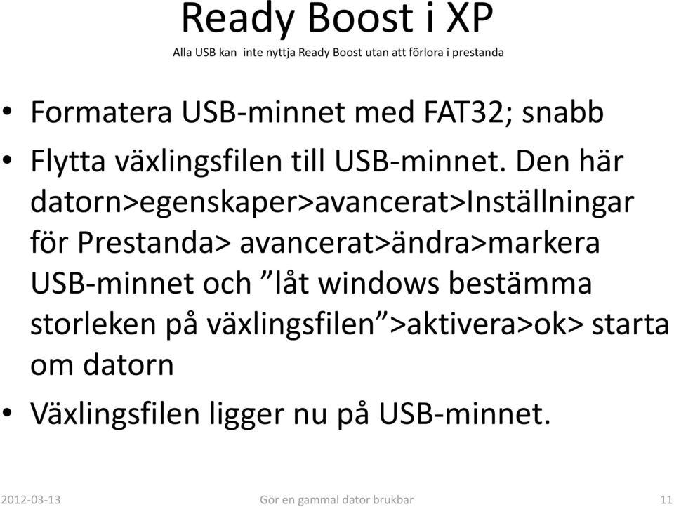 Den här datorn>egenskaper>avancerat>inställningar för Prestanda> avancerat>ändra>markera USB-minnet och