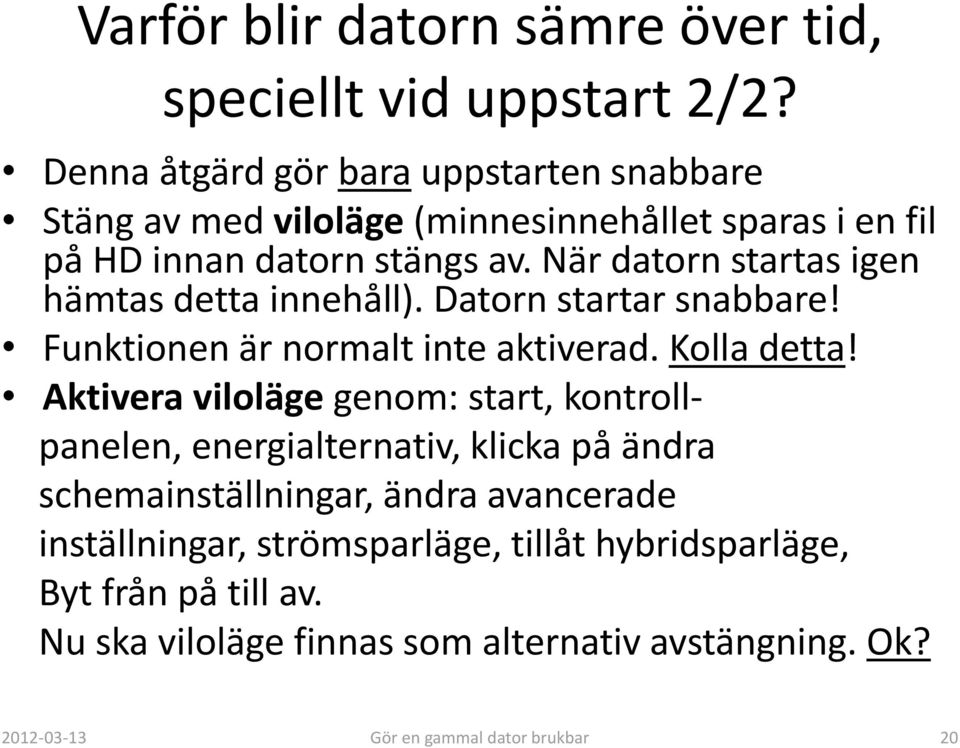 När datorn startas igen hämtas detta innehåll). Datorn startar snabbare! Funktionen är normalt inte aktiverad. Kolla detta!