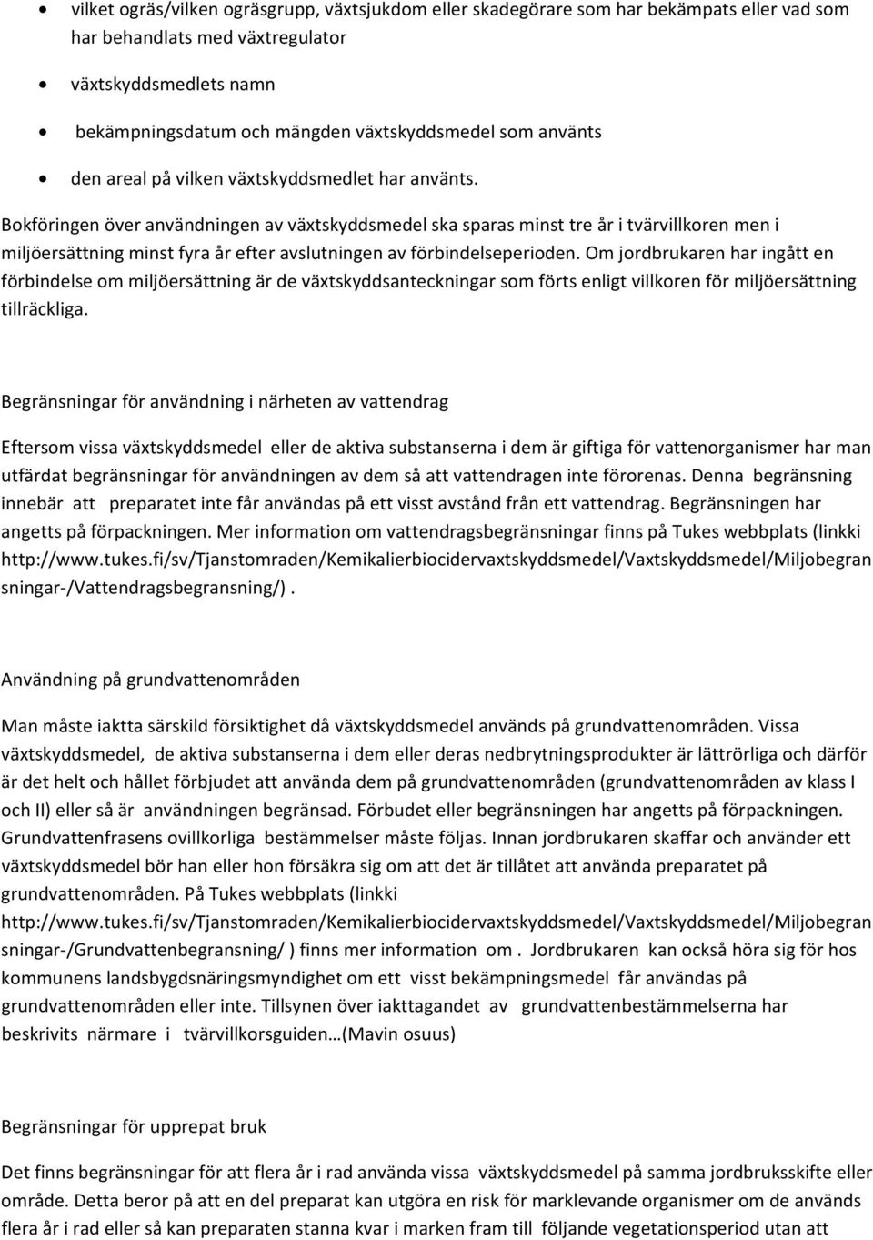 Bokföringen över användningen av växtskyddsmedel ska sparas minst tre år i tvärvillkoren men i miljöersättning minst fyra år efter avslutningen av förbindelseperioden.