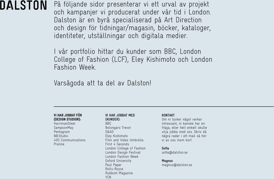 I vår portfolio hittar du kunder som BBC, London College of Fashion (LCF), Eley Kishimoto och London Fashion Week. Varsågoda att ta del av Dalston!