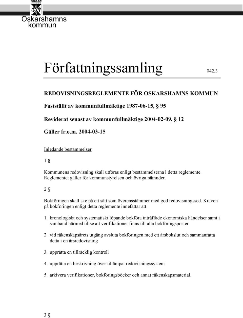 Reglementet gäller för kommunstyrelsen och övriga nämnder. 2 Bokföringen skall ske på ett sätt som överensstämmer med god redovisningssed.