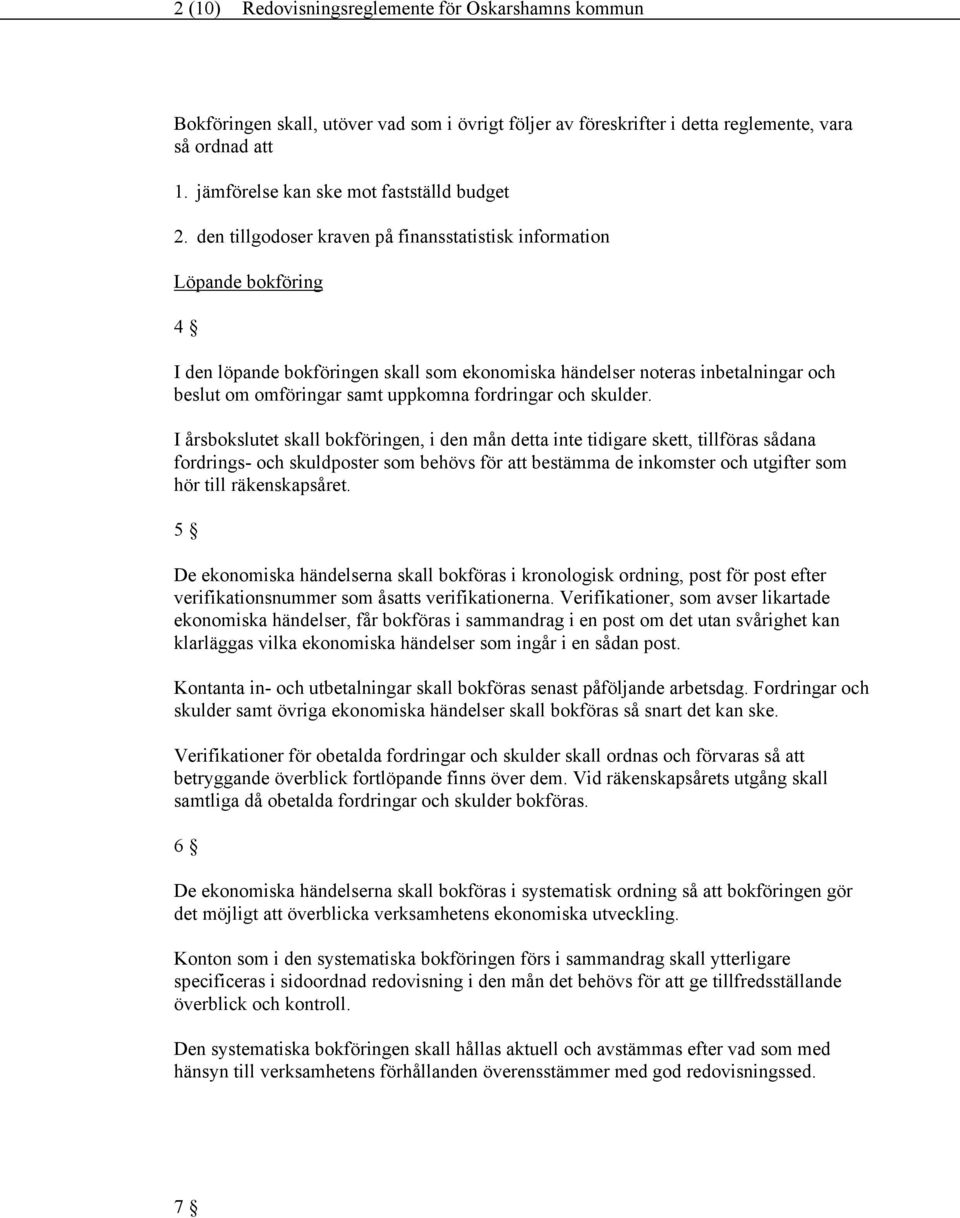 den tillgodoser kraven på finansstatistisk information Löpande bokföring 4 I den löpande bokföringen skall som ekonomiska händelser noteras inbetalningar och beslut om omföringar samt uppkomna