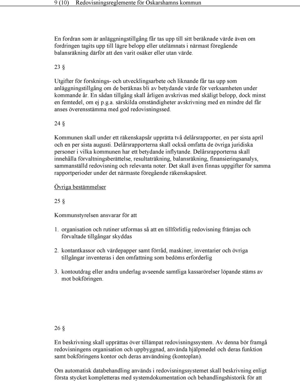 23 Utgifter för forsknings- och utvecklingsarbete och liknande får tas upp som anläggningstillgång om de beräknas bli av betydande värde för verksamheten under kommande år.