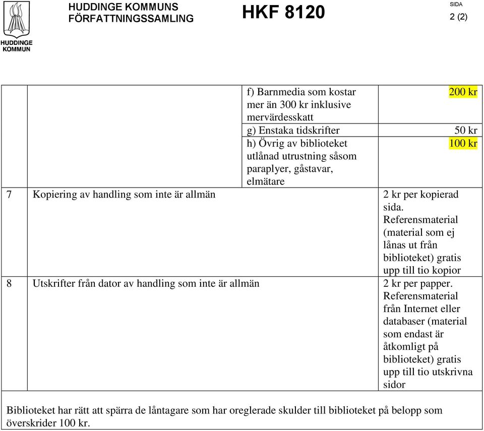 Referensmaterial (material som ej lånas ut från biblioteket) gratis upp till tio kopior 8 Utskrifter från dator av handling som inte är allmän 2 kr per papper.