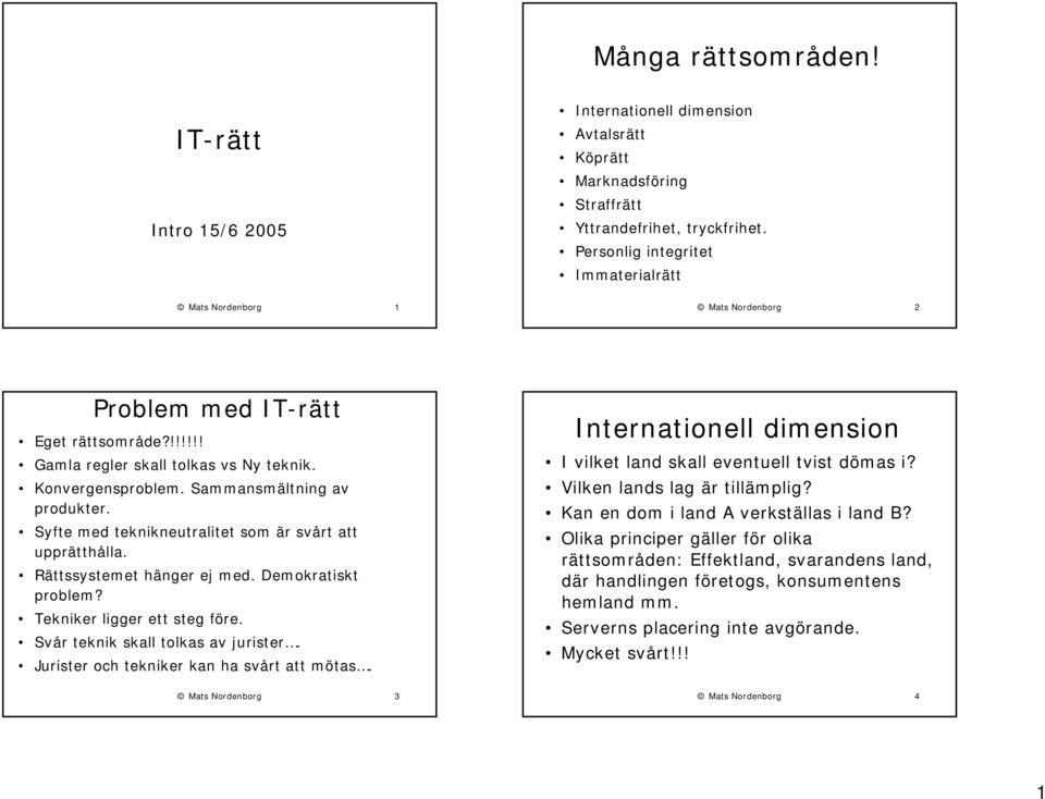 Sammansmältning av produkter. Syfte med teknikneutralitet som är svårt att upprätthålla. Rättssystemet hänger ej med. Demokratiskt problem? Tekniker ligger ett steg före.